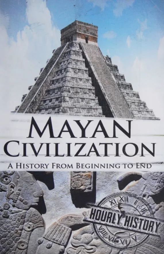 MAYAN CIVILIZATION: A HISTORY FROM BEGINNING TO END